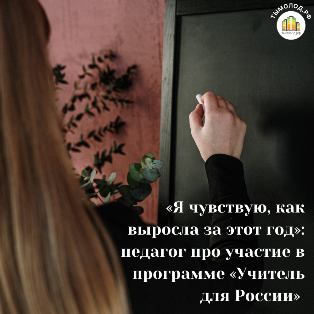 «Я чувствую, как выросла за этот год - стала более открытой и смелой»: молодой педагог про участие в программе «Учитель для России» 